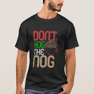 Christmas Eggnog Don't Hog The Nog Holiday Hot Dri T-Shirt