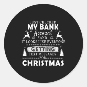 Christmas Funny Just Checked My Bank Account Gift  Classic Round Sticker