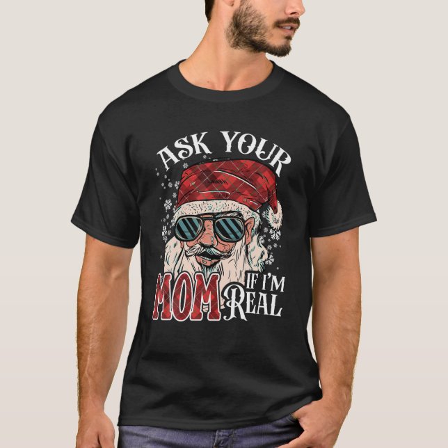 Christmas Funny Santa Xmas Ask Your Mum If I m Rea T-Shirt (Front)