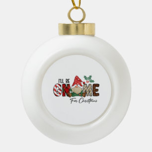 Christmas Gift I Will Be Gnome For Christmas Ceramic Ball Christmas Ornament