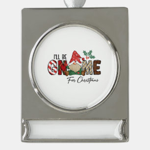 Christmas Gift I Will Be Gnome For Christmas Silver Plated Banner Ornament