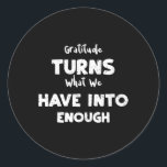 Christmas Gratitude Turns What We Have Into... Tha Classic Round Sticker<br><div class="desc">Christmas Gratitude Turns What We Have Into...  Thanksgiving</div>