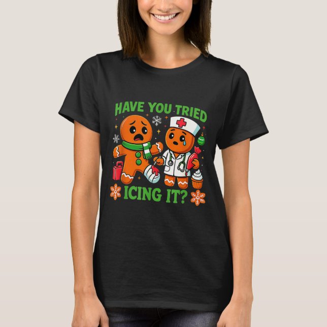 Christmas Have You Tried Icing It Gingerbread Icu  T-Shirt (Front)