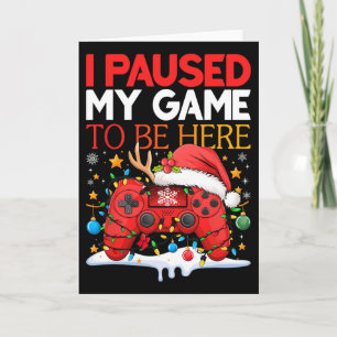 Christmas I Paused My Game To Be Here Funny Sarcas Card