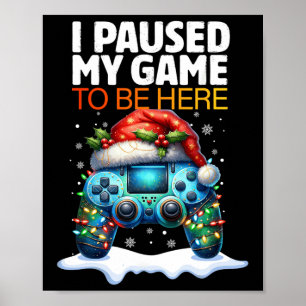 Christmas I Paused My Game To Be Here Funny Sarcas Poster