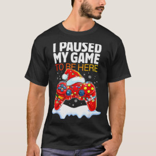Christmas I Paused My Game To Be Here Funny Sarcas T-Shirt
