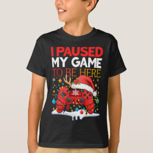 Christmas I Paused My Game To Be Here Funny Sarcas T-Shirt