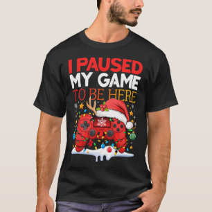 Christmas I Paused My Game To Be Here Funny Sarcas T-Shirt