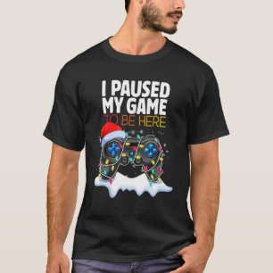 Christmas I Paused My Game to be Here  Sarcastic 2 T-Shirt