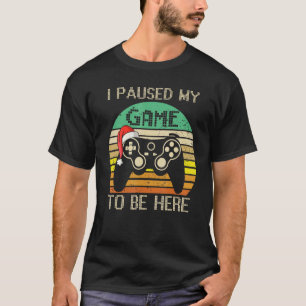 Christmas I Paused My Game to be Here Sarcastic T-Shirt