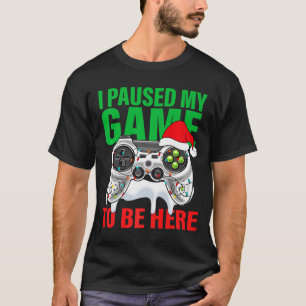 Christmas I Paused My Game to be Here Video Gamer T-Shirt