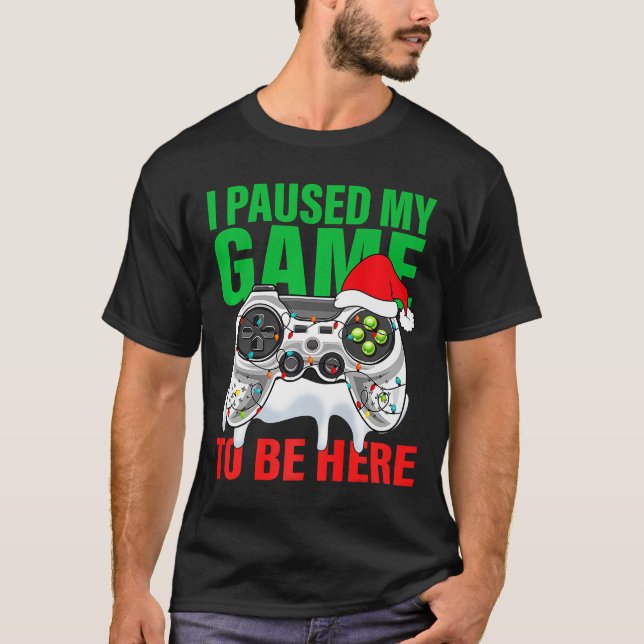 Christmas I Paused My Game to be Here Video Gamer  T-Shirt (Front)