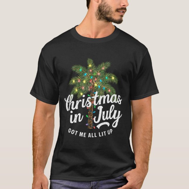 Christmas In July Got Me All Lit Up  T-Shirt (Front)