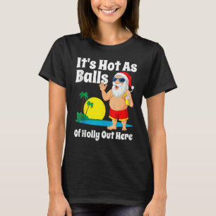 Christmas In July It's Hot As Balls Of Holly Out H T-Shirt