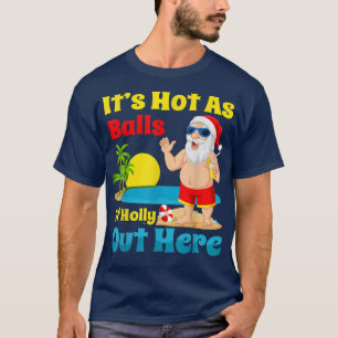 Christmas In July Summer Santa Hot As Balls Of Hol T-Shirt