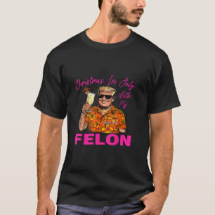 Christmas In July With My Felon Trump 2024 Summer T-Shirt