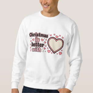Christmas Is Better With Personalized Heart  Sweatshirt
