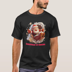 Christmas Is Coming Funny Santa Claus Is Coming To T-Shirt