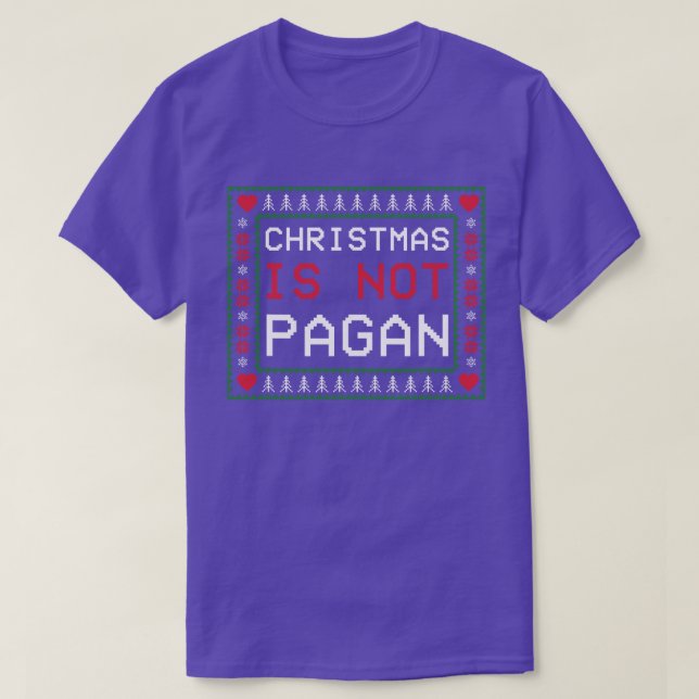 Christmas Is Not Pagan Ugly Christmas T-Shirt (Design Front)