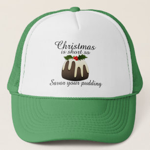 "Christmas is short so savour your pudding!" Trucker Hat