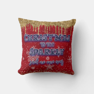 Christmas Is Too Sparkly Said No One Ever Cushion