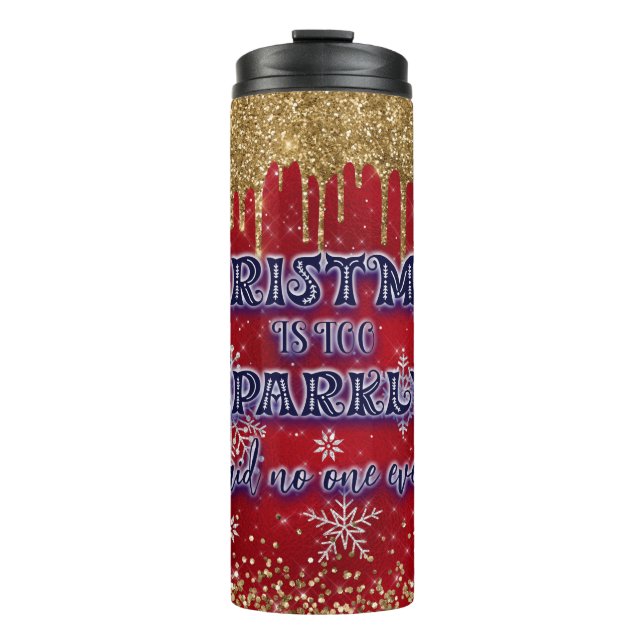 Christmas Is Too Sparkly Said No One Ever Thermal Tumbler (Front)