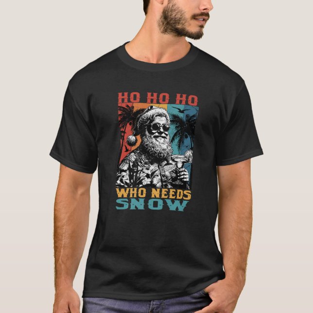 Christmas July Ho Who Needs Snow Santa Beach Summe T-Shirt (Front)