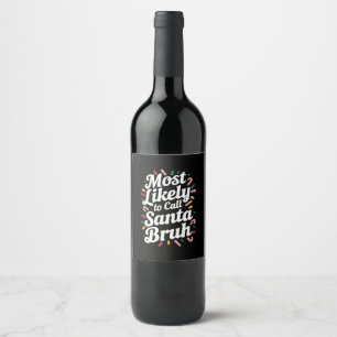 Christmas Likely Call Santa Bruh Xmas Family Wine Label