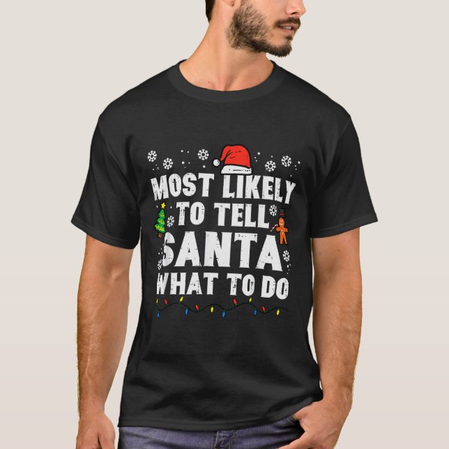 Christmas Likely Tell Santa What To Do Xmas Family T-Shirt (Front)