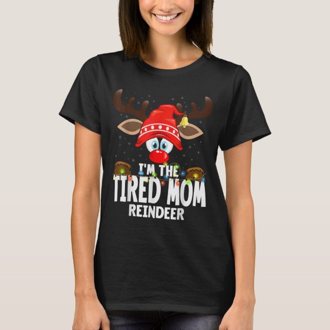 Christmas Matching I'm The Tired Mom Reindeer  T-Shirt (Front)