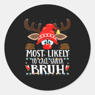 Christmas Matching Most Likely To Call Santa Bruh  Classic Round Sticker