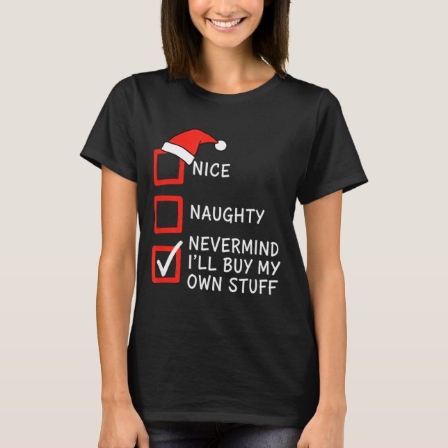 Christmas Naughty Or Nice Checklist - Nevermind I' T-Shirt (Front)