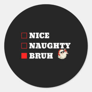 Christmas Nice Naughty Bruh Funny Xmas List 1 Classic Round Sticker