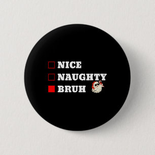 Christmas Nice Naughty Bruh Funny Xmas List 6 Cm Round Badge