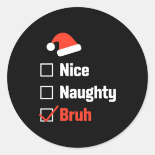 Christmas Nice Naughty Bruh Funny Xmas List  Classic Round Sticker