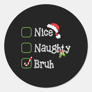 Christmas Nice Naughty Bruh Funny Xmas List For Me Classic Round Sticker