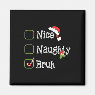 Christmas Nice Naughty Bruh Funny Xmas List For Me Magnet