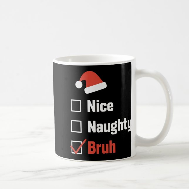Christmas Nice Naughty Bruh Funny Xmas List T Shir Coffee Mug (Right)