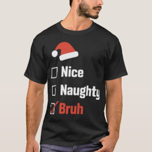 Christmas Nice Naughty Bruh Funny Xmas List T Shir T-Shirt