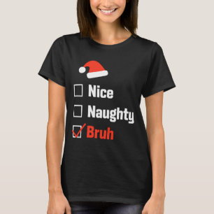 Christmas Nice Naughty Bruh Funny Xmas List  T-Shirt