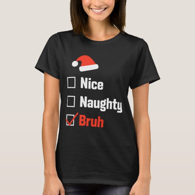 Christmas Nice Naughty Bruh Funny Xmas List  T-Shirt (Front)