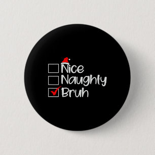 Christmas Nice Naughty Bruh Funny Xmas List Women 6 Cm Round Badge