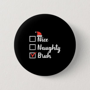 Christmas Nice Naughty Bruh Funny Xmas List Women 6 Cm Round Badge