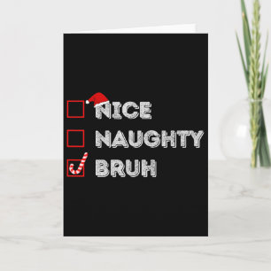 Christmas Nice Naughty Bruh Funny Xmas List Women Card