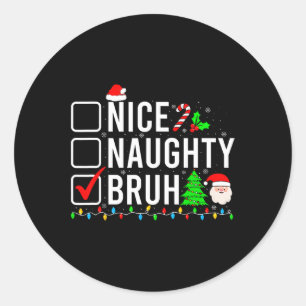 Christmas Nice Naughty Bruh Funny Xmas List Women Classic Round Sticker