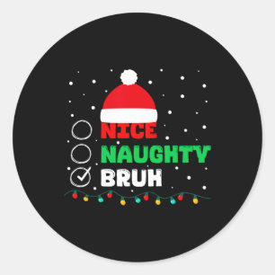 Christmas Nice Naughty Bruh Funny Xmas List Women Classic Round Sticker