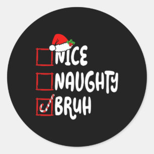 Christmas Nice Naughty Bruh Funny Xmas List Women Classic Round Sticker