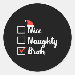 Christmas Nice Naughty Bruh Funny Xmas List Women Classic Round Sticker