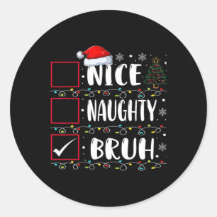 Christmas Nice Naughty Bruh Funny Xmas List Women Classic Round Sticker