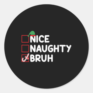 Christmas Nice Naughty Bruh Funny Xmas List Women Classic Round Sticker
